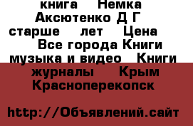  книга   “Немка“ Аксютенко Д.Г.  старше 18 лет. › Цена ­ 100 - Все города Книги, музыка и видео » Книги, журналы   . Крым,Красноперекопск